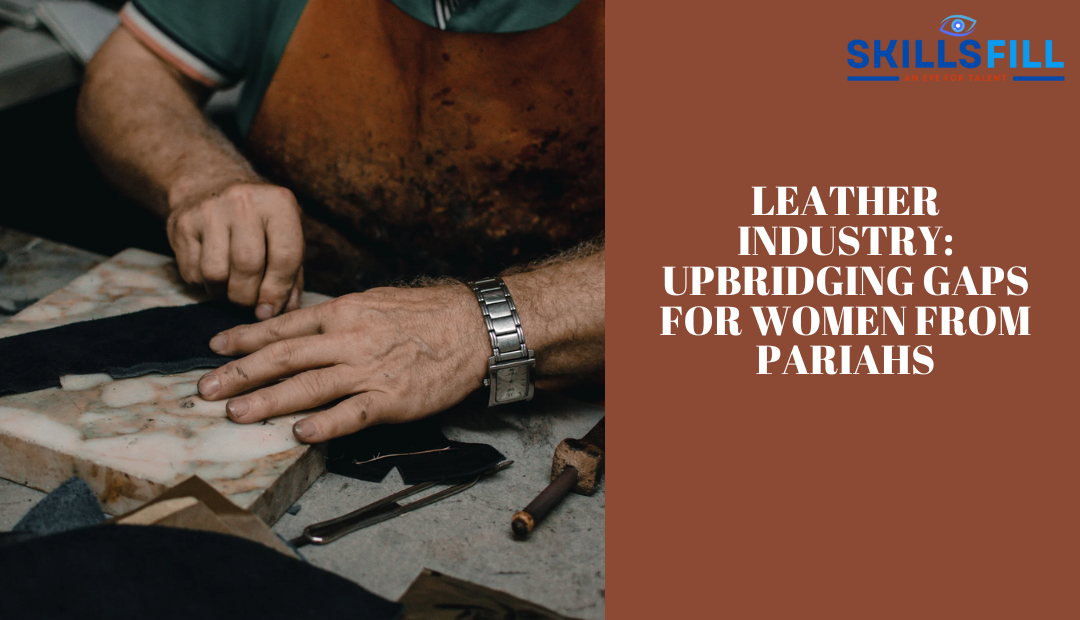 Leather Industry: Upbridging Gaps for Women from Pariahs